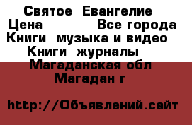 Святое  Евангелие › Цена ­ 1 000 - Все города Книги, музыка и видео » Книги, журналы   . Магаданская обл.,Магадан г.